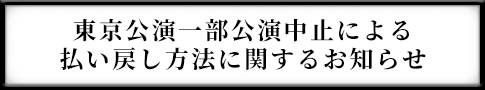 一部公演中止による払い戻し方法に関するお知らせ