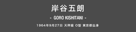 岸谷五朗 GORO KISHITANI 1964年9月27日 天秤座 O型 東京都出身